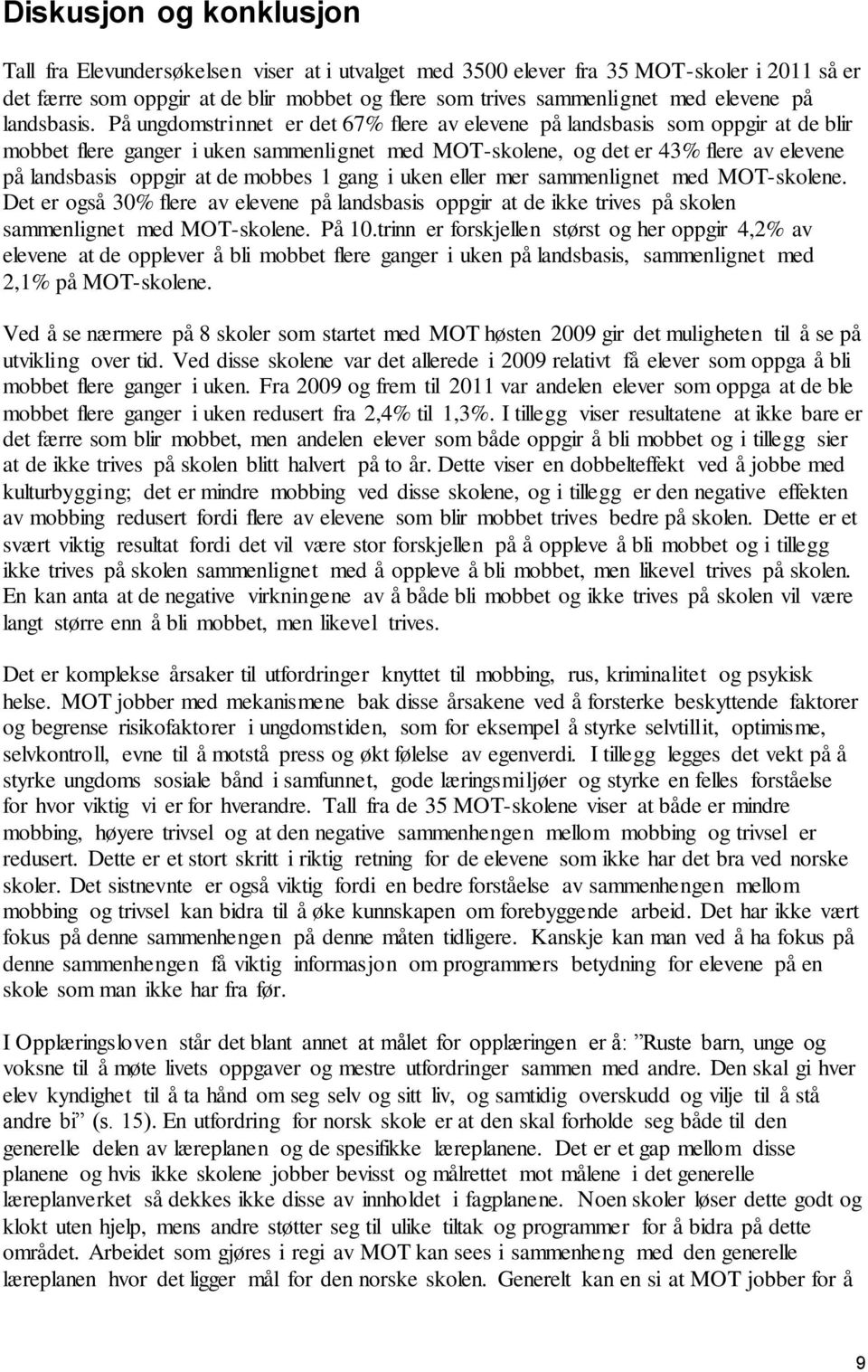 På ungdomstrinnet er det 67% flere av elevene på landsbasis som oppgir at de blir mobbet flere ganger i uken sammenlignet med MOT-skolene, og det er 43% flere av elevene på landsbasis oppgir at de