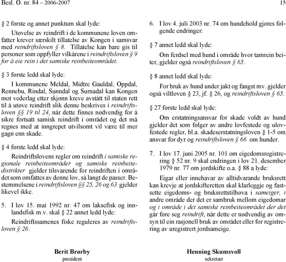 3 første ledd skal lyde: I kommunene Meldal, Midtre Gauldal, Oppdal, Rennebu, Rindal, Sunndal og Surnadal kan Kongen mot vederlag etter skjønn kreve avstått til staten rett til å utøve reindrift slik