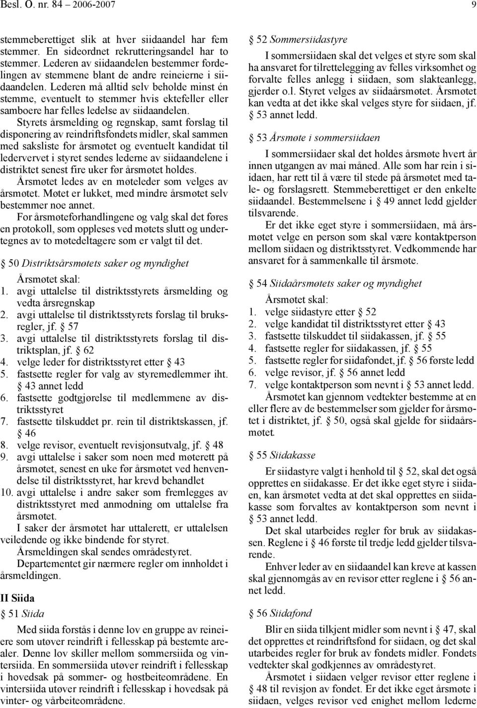 Lederen må alltid selv beholde minst én stemme, eventuelt to stemmer hvis ektefeller eller samboere har felles ledelse av siidaandelen.