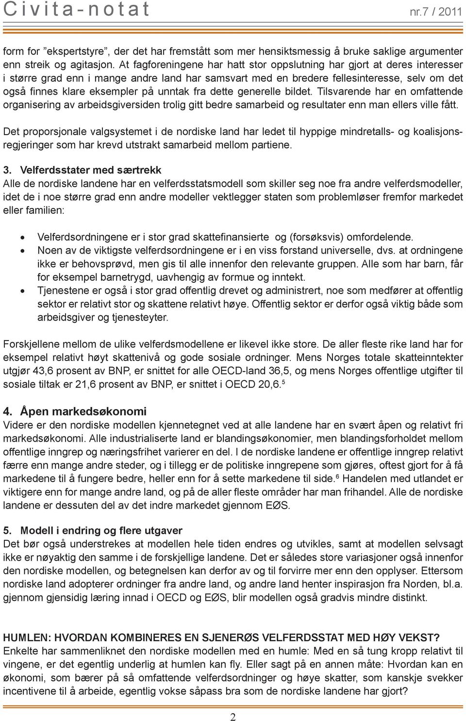 unntak fra dette generelle bildet. Tilsvarende har en omfattende organisering av arbeidsgiversiden trolig gitt bedre samarbeid og resultater enn man ellers ville fått.