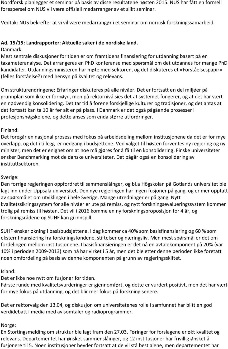 Danmark: Mest sentrale diskusjoner for tiden er om framtidens finansiering for utdanning basert på en taxameteranalyse.