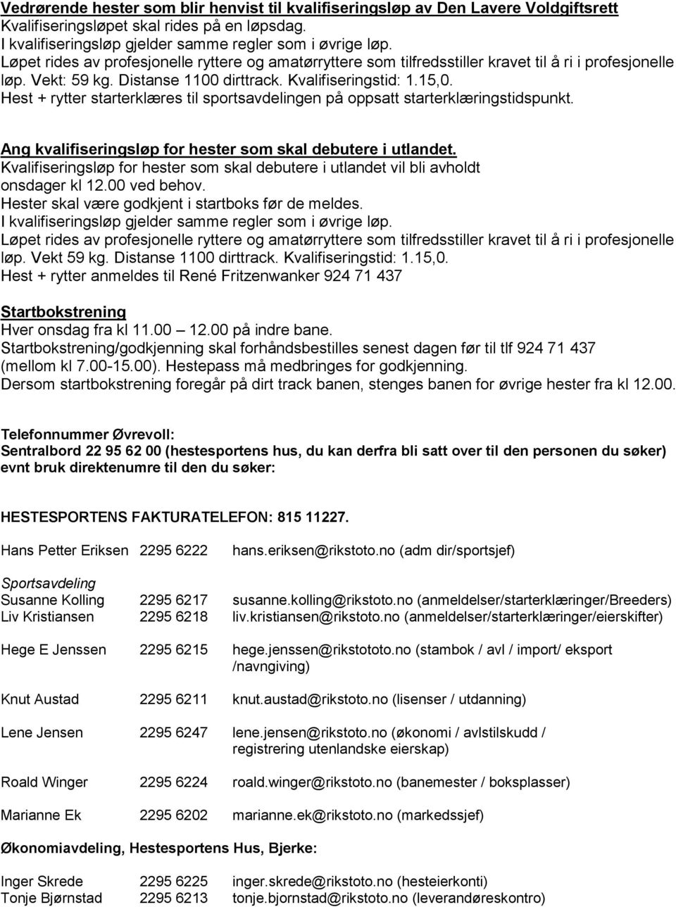 Hest + rytter starterklæres til sportsavdelingen på oppsatt starterklæringstidspunkt. Ang kvalifiseringsløp for hester som skal debutere i utlandet.