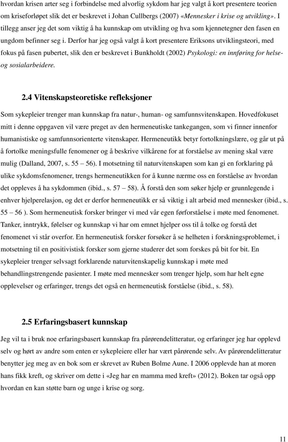 Derfor har jeg også valgt å kort presentere Eriksons utviklingsteori, med fokus på fasen pubertet, slik den er beskrevet i Bunkholdt (2002) Psykologi: en innføring for helseog sosialarbeidere. 2.