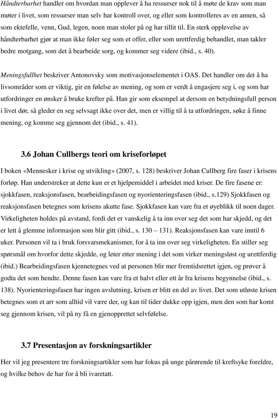 En sterk opplevelse av håndterbarhet gjør at man ikke føler seg som et offer, eller som urettferdig behandlet, man takler bedre motgang, som det å bearbeide sorg, og kommer seg videre (ibid., s. 40).