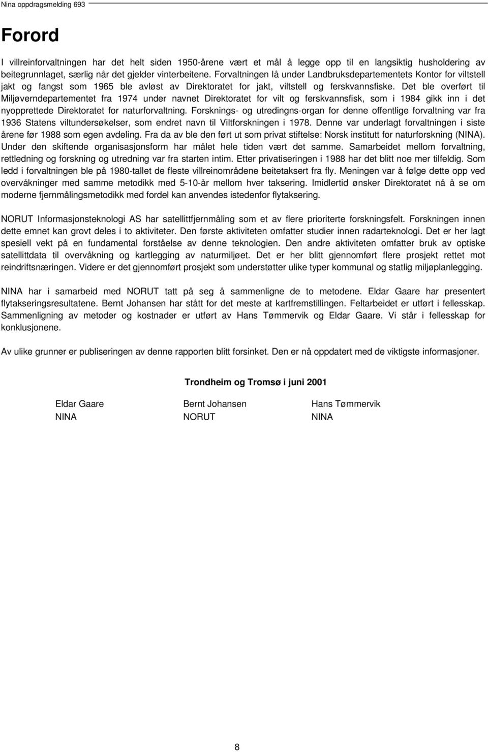 Det ble overført til Miljøverndepartementet fra 1974 under navnet Direktoratet for vilt og ferskvannsfisk, som i 1984 gikk inn i det nyopprettede Direktoratet for naturforvaltning.