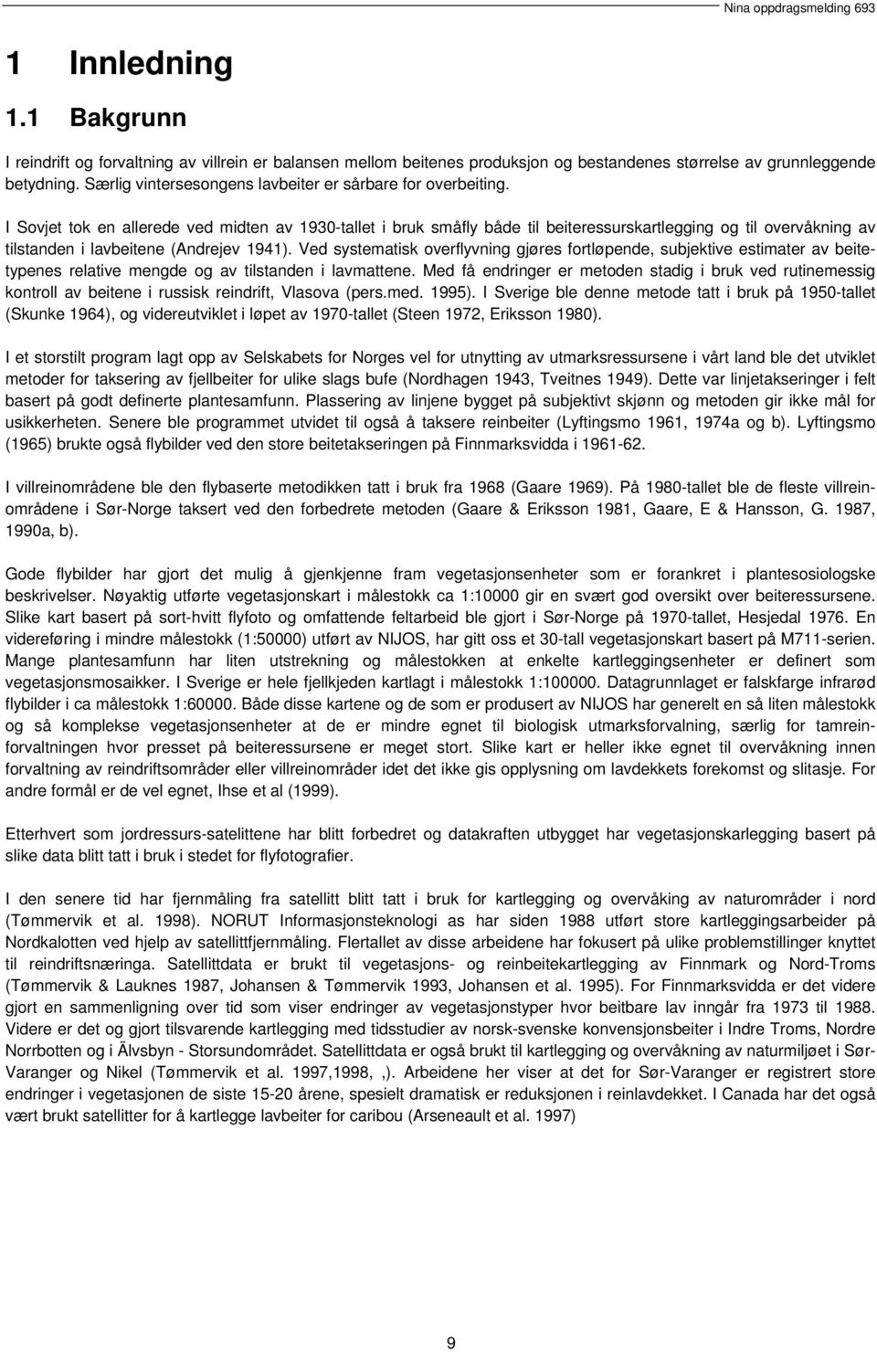 I Sovjet tok en allerede ved midten av 1930-tallet i bruk småfly både til beiteressurskartlegging og til overvåkning av tilstanden i lavbeitene (Andrejev 1941).