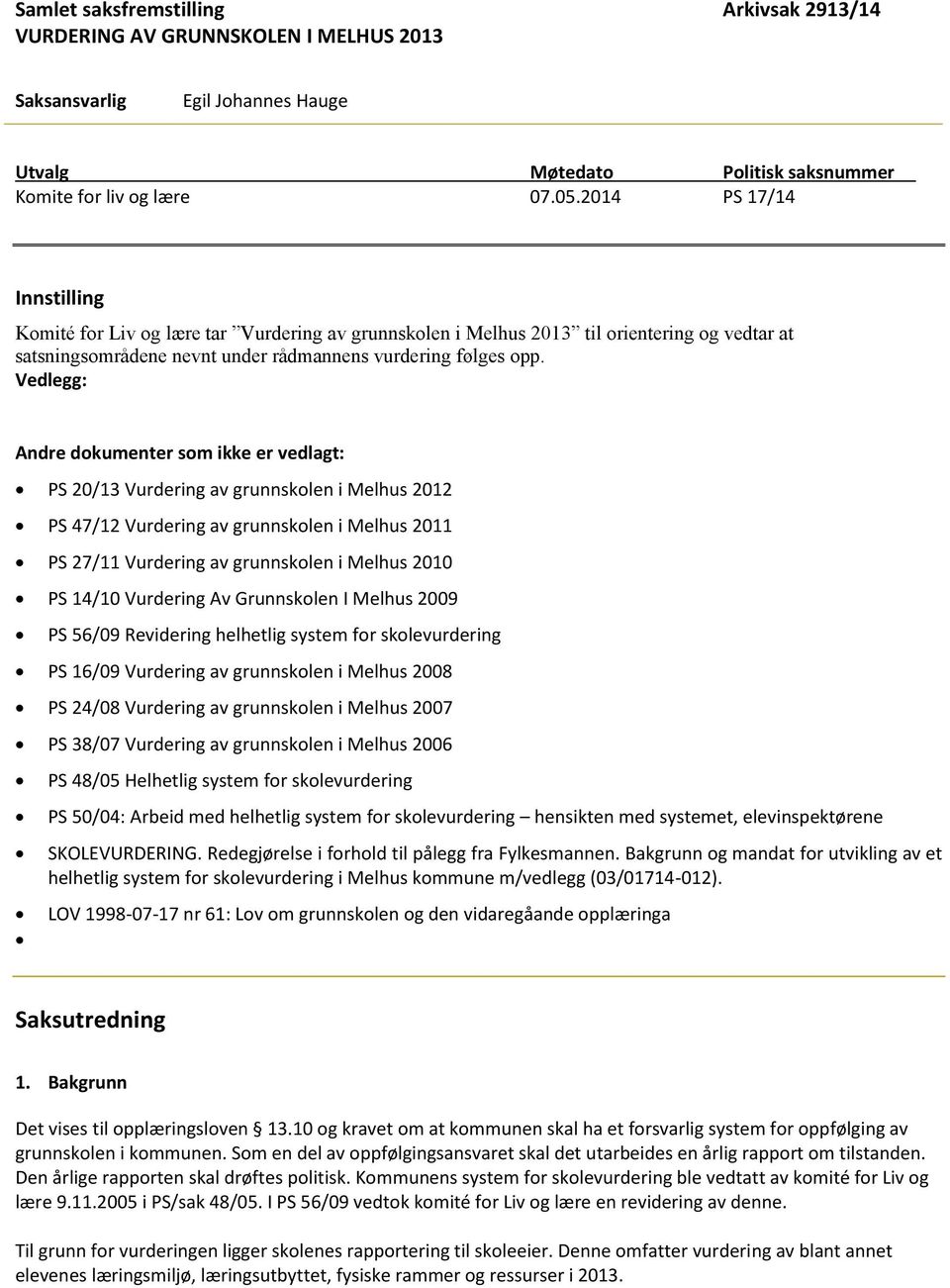 Vedlegg: Andre dokumenter som ikke er vedlagt: PS 20/13 Vurdering av grunnskolen i Melhus 2012 PS 47/12 Vurdering av grunnskolen i Melhus 2011 PS 27/11 Vurdering av grunnskolen i Melhus 2010 PS 14/10