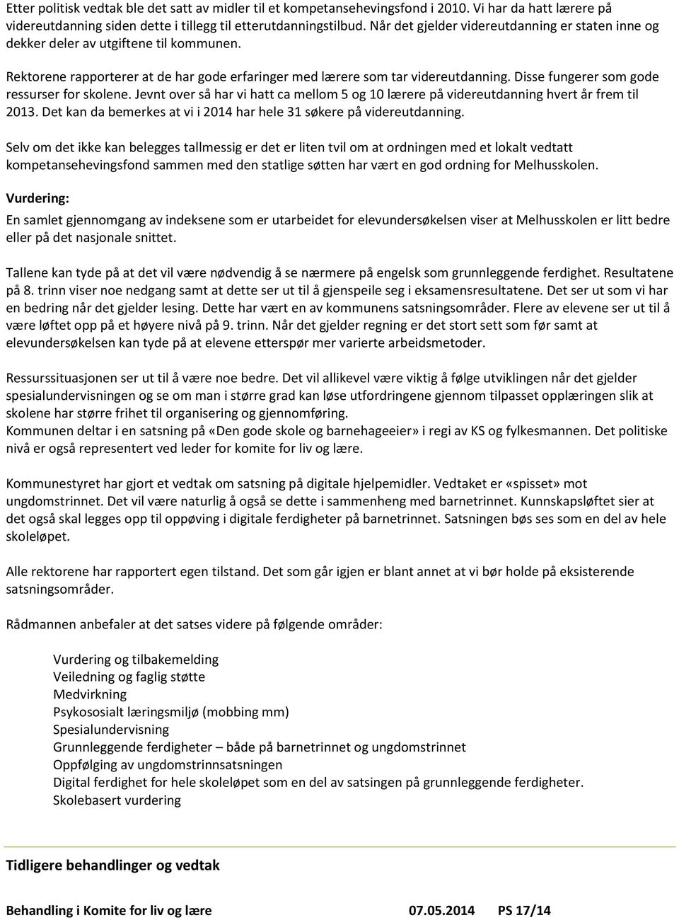 Disse fungerer som gode ressurser for skolene. Jevnt over så har vi hatt ca mellom 5 og 10 lærere på videreutdanning hvert år frem til 2013.