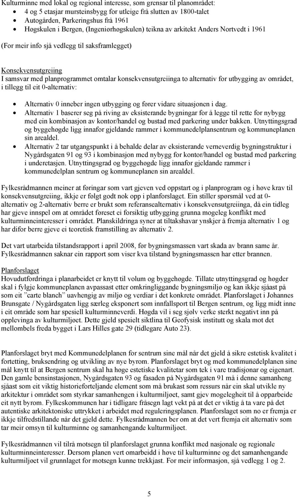 alternativ for utbygging av området, i tillegg til eit 0-alternativ: Alternativ 0 inneber ingen utbygging og fører vidare situasjonen i dag.