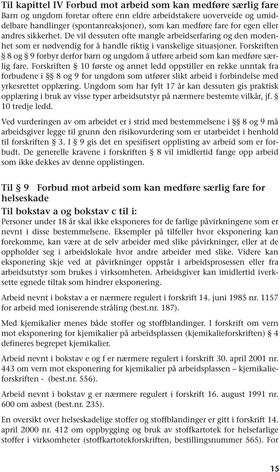 Forskriften 8 og 9 forbyr derfor barn og ungdom å utføre arbeid som kan medføre særlig fare.