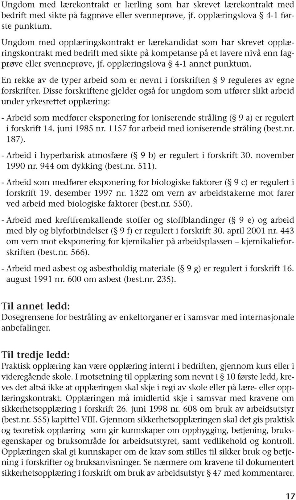 opplæringslova 4-1 annet punktum. En rekke av de typer arbeid som er nevnt i forskriften 9 reguleres av egne forskrifter.