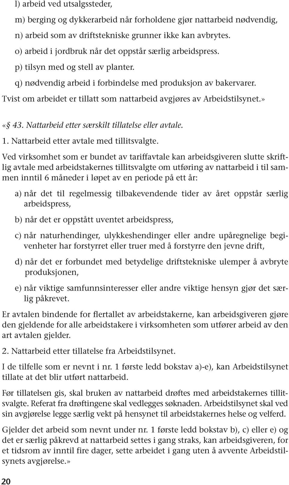 Tvist om arbeidet er tillatt som nattarbeid avgjøres av Arbeidstilsynet.» «43. Nattarbeid etter særskilt tillatelse eller avtale. 1. Nattarbeid etter avtale med tillitsvalgte.