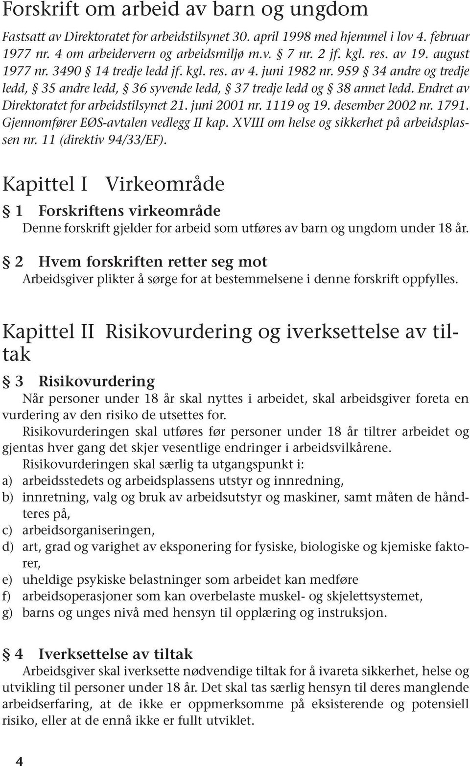 Endret av Direktoratet for arbeidstilsynet 21. juni 2001 nr. 1119 og 19. desember 2002 nr. 1791. Gjennomfører EØS-avtalen vedlegg II kap. XVIII om helse og sikkerhet på arbeidsplassen nr.