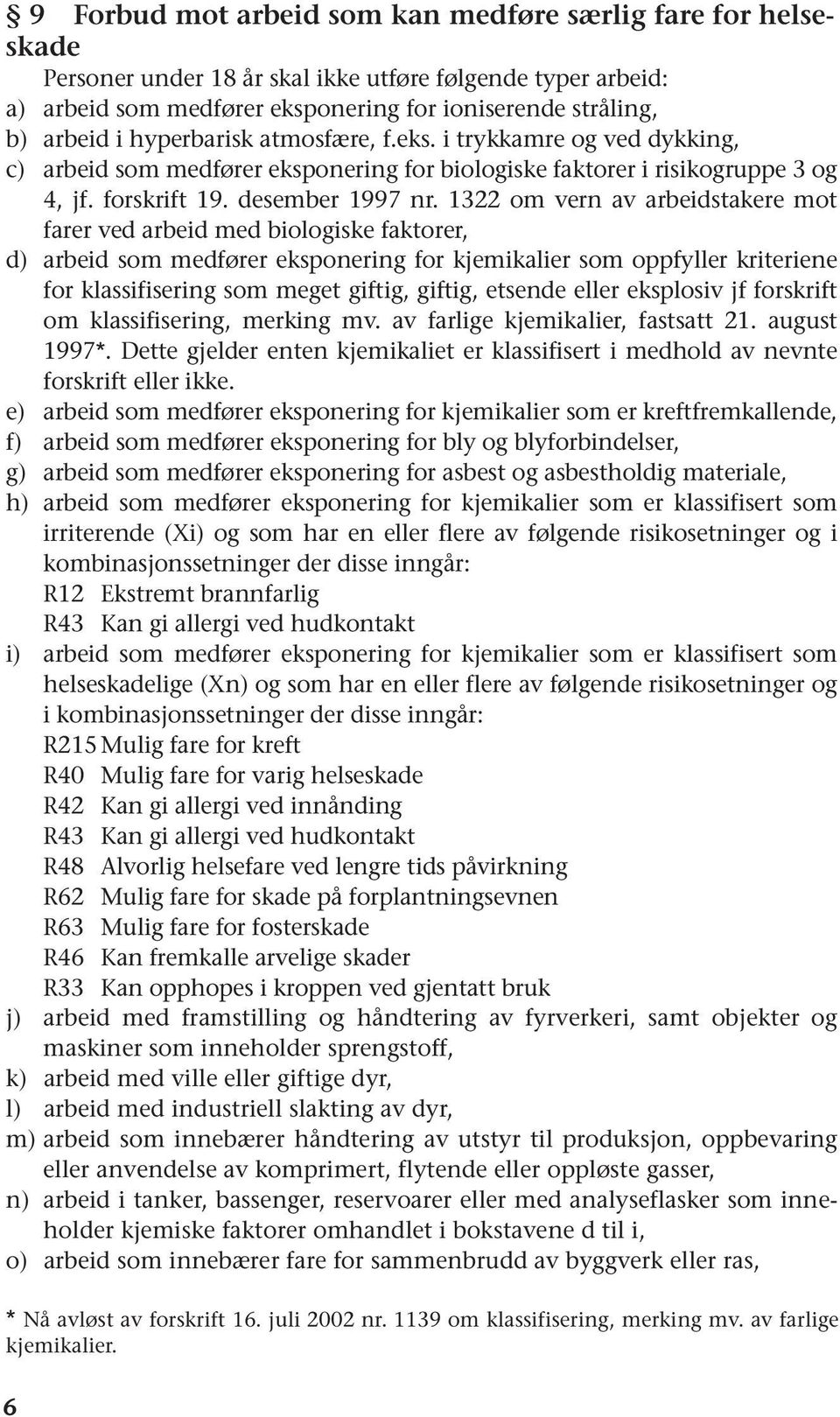 1322 om vern av arbeidstakere mot farer ved arbeid med biologiske faktorer, d) arbeid som medfører eksponering for kjemikalier som oppfyller kriteriene for klassifisering som meget giftig, giftig,