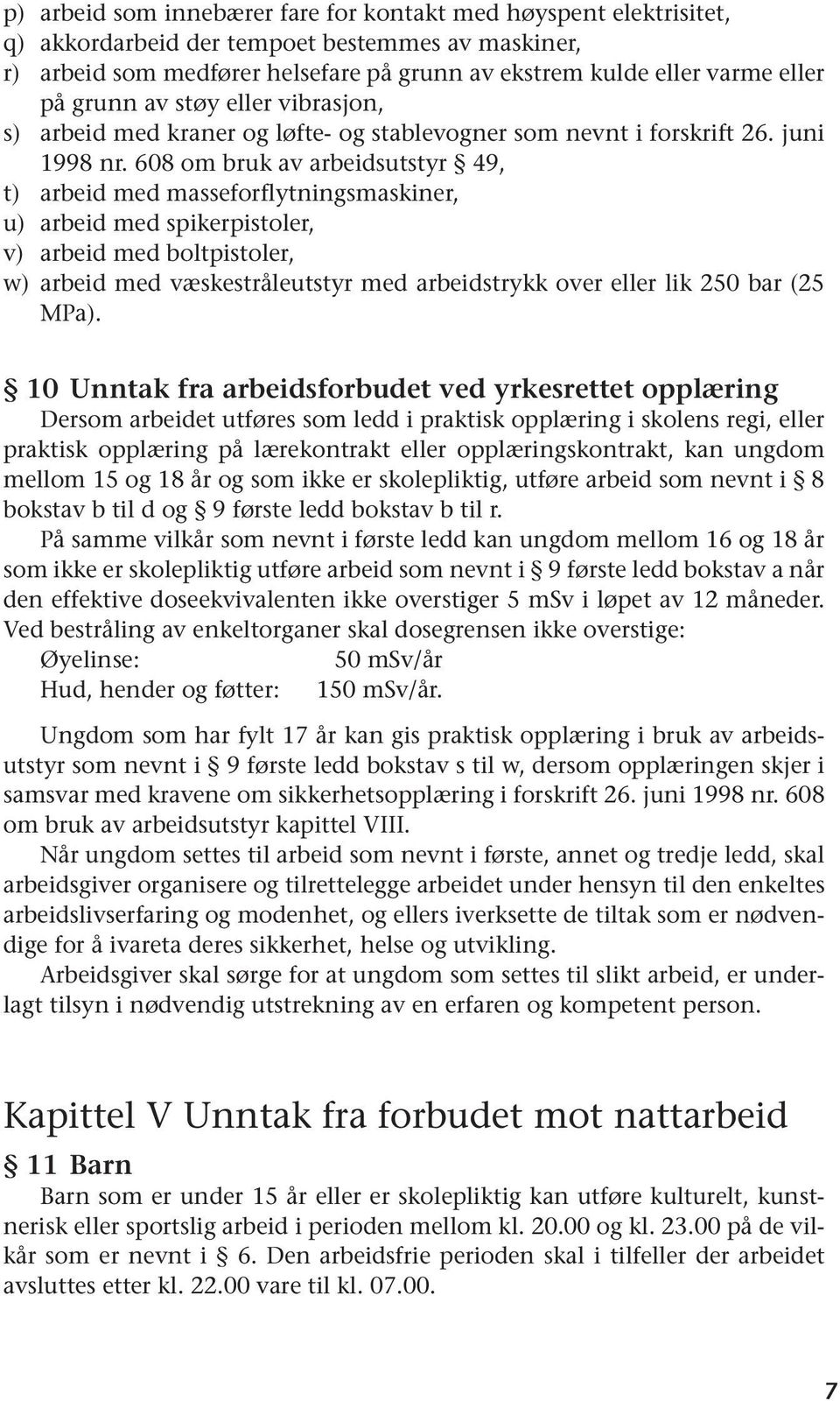 608 om bruk av arbeidsutstyr 49, t) arbeid med masseforflytningsmaskiner, u) arbeid med spikerpistoler, v) arbeid med boltpistoler, w) arbeid med væskestråleutstyr med arbeidstrykk over eller lik 250