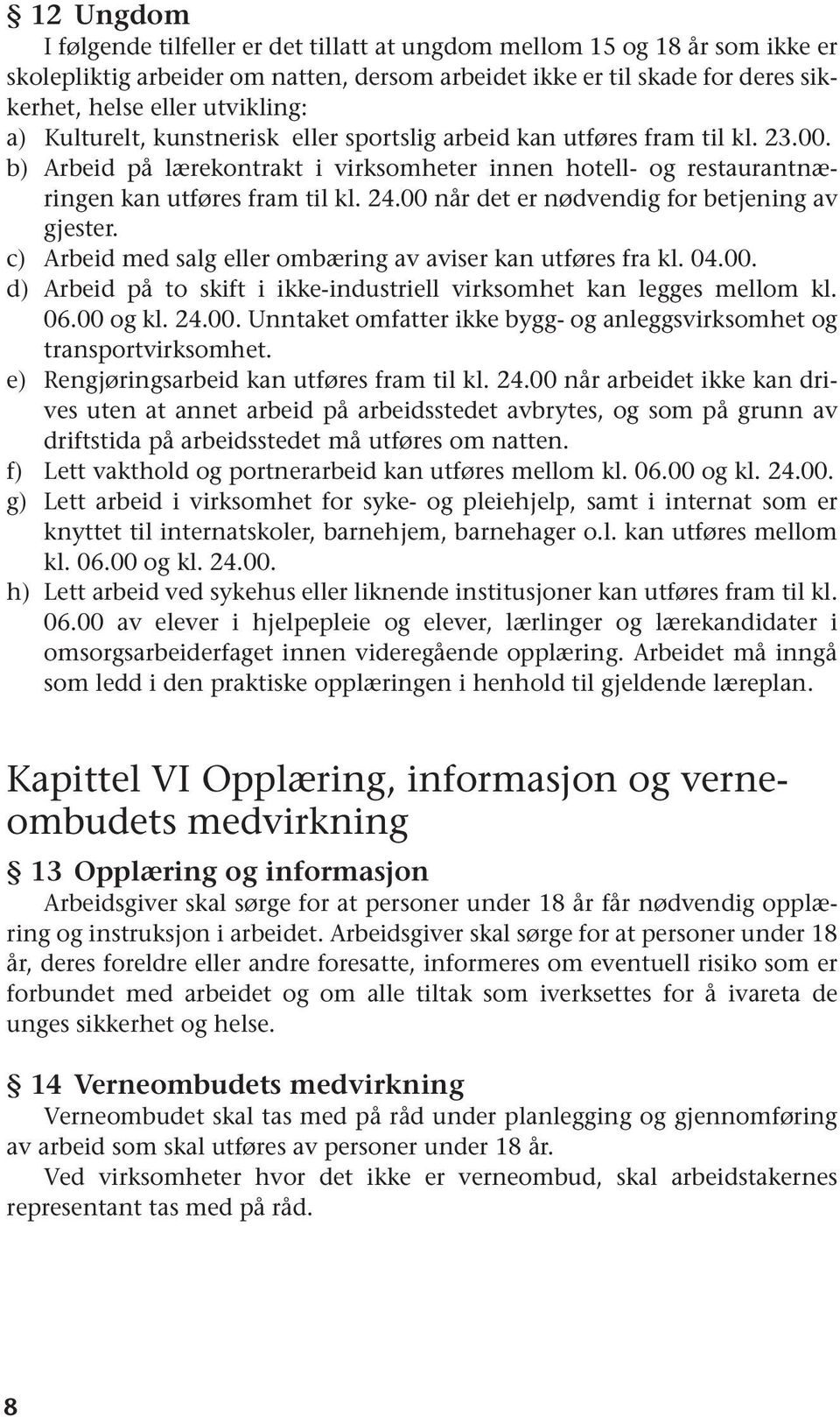 00 når det er nødvendig for betjening av gjester. c) Arbeid med salg eller ombæring av aviser kan utføres fra kl. 04.00. d) Arbeid på to skift i ikke-industriell virksomhet kan legges mellom kl. 06.