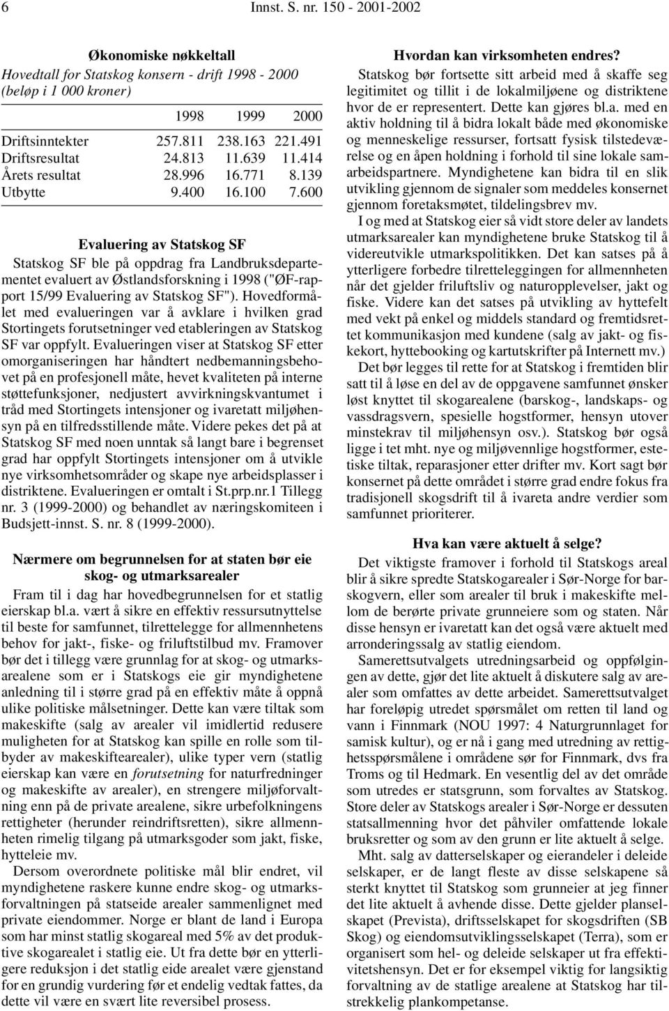 600 Evaluering av Statskog SF Statskog SF ble på oppdrag fra Landbruksdepartementet evaluert av Østlandsforskning i 1998 ("ØF-rapport 15/99 Evaluering av Statskog SF").