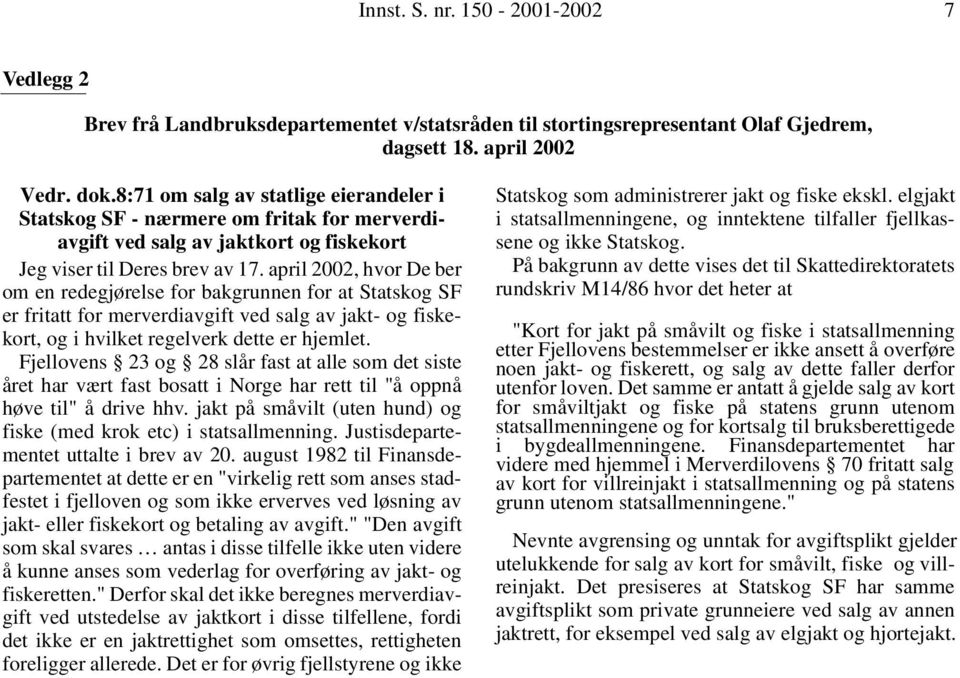 april 2002, hvor De ber om en redegjørelse for bakgrunnen for at Statskog SF er fritatt for merverdiavgift ved salg av jakt- og fiskekort, og i hvilket regelverk dette er hjemlet.