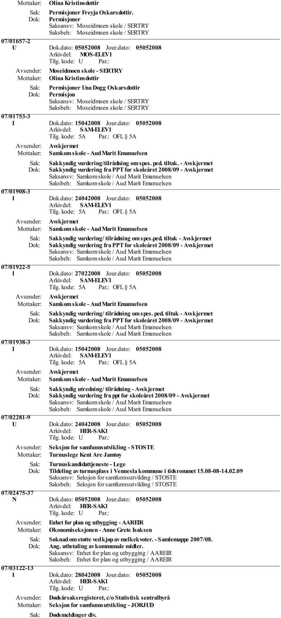 dato: Avskjermet Samkom skole - Aud Marit Emanuelsen Sakkyndig vurdering/tilrådning om spes. ped. tiltak. - Avskjermet Sakkyndig vurdering fra PPT for skoleåret 2008/09 - Avskjermet 07/01908-3 I Dok.