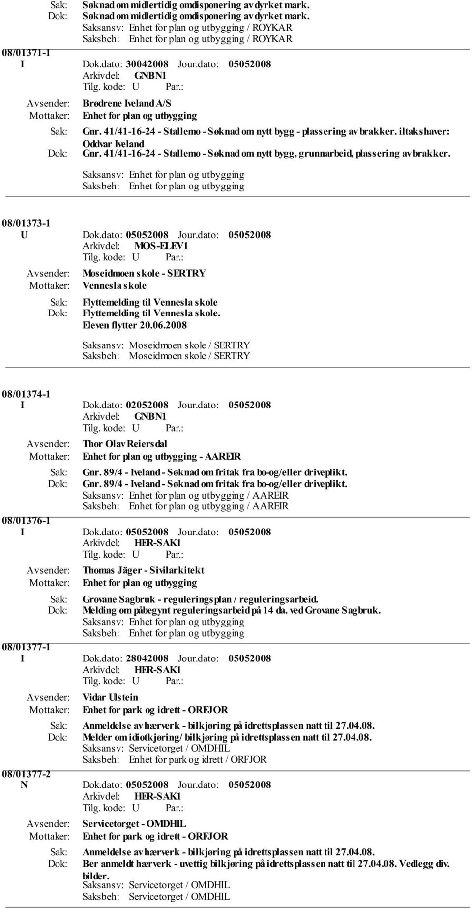 41/41-16-24 - Stallemo - Søknad om nytt bygg, grunnarbeid, plassering av brakker. 08/01373-1 U Dok.dato: Jour.