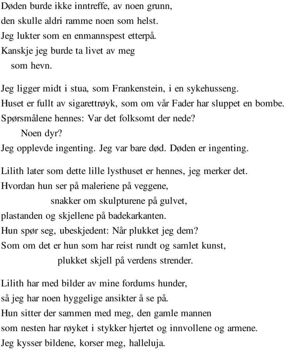 Jeg opplevde ingenting. Jeg var bare død. Døden er ingenting. Lilith later som dette lille lysthuset er hennes, jeg merker det.