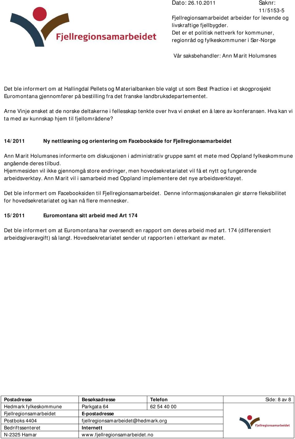 14/2011 Ny nettløsning og orientering om Facebookside for Ann Marit Holumsnes informerte om diskusjonen i administrativ gruppe samt et møte med Oppland fylkeskommune angående deres tilbud.