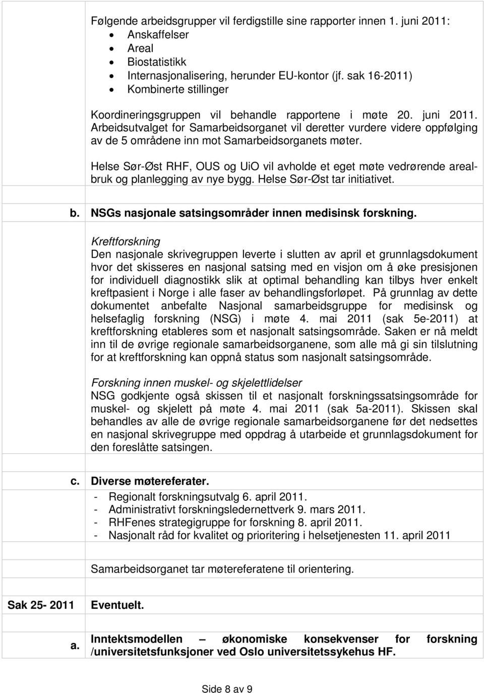 Arbeidsutvalget for Samarbeidsorganet vil deretter vurdere videre oppfølging av de 5 områdene inn mot Samarbeidsorganets møter.