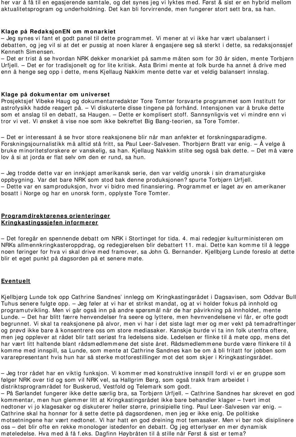 Vi mener at vi ikke har vært ubalansert i debatten, og jeg vil si at det er pussig at noen klarer å engasjere seg så sterkt i dette, sa redaksjonssjef Kenneth Simensen.