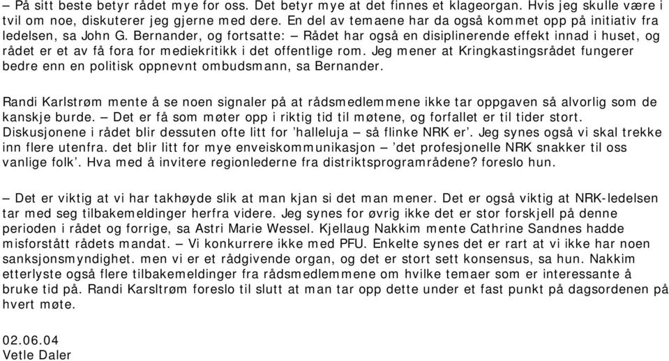 Bernander, og fortsatte: Rådet har også en disiplinerende effekt innad i huset, og rådet er et av få fora for mediekritikk i det offentlige rom.