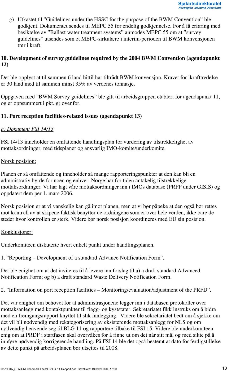 Development of survey guidelines required by the 2004 BWM Convention (agendapunkt 12) Det ble opplyst at til sammen 6 land hittil har tiltrådt BWM konvensjon.