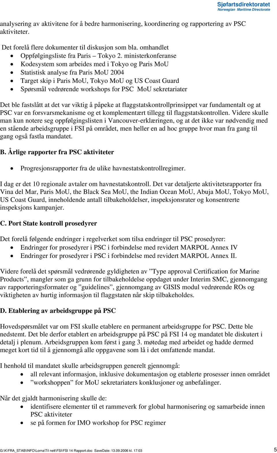 MoU sekretariater Det ble fastslått at det var viktig å påpeke at flaggstatskontrollprinsippet var fundamentalt og at PSC var en forsvarsmekanisme og et komplementært tillegg til flaggstatskontrollen.