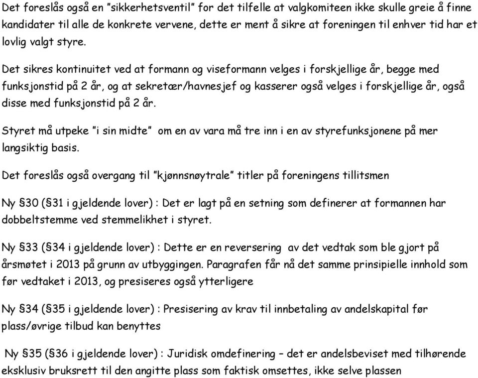 Det sikres kontinuitet ved at formann og viseformann velges i forskjellige år, begge med funksjonstid på 2 år, og at sekretær/havnesjef og kasserer også velges i forskjellige år, også disse med