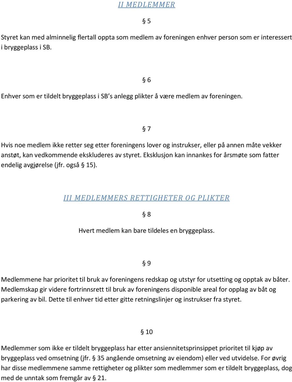 6 Hvis noe medlem ikke retter seg etter foreningens lover og instrukser, eller på annen måte vekker anstøt, kan vedkommende ekskluderes av styret.