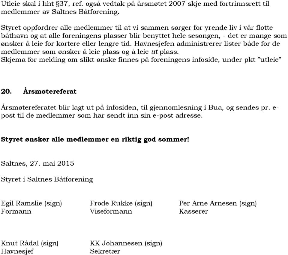 eller lengre tid. Havnesjefen administrerer lister både for de medlemmer som ønsker å leie plass og å leie ut plass.