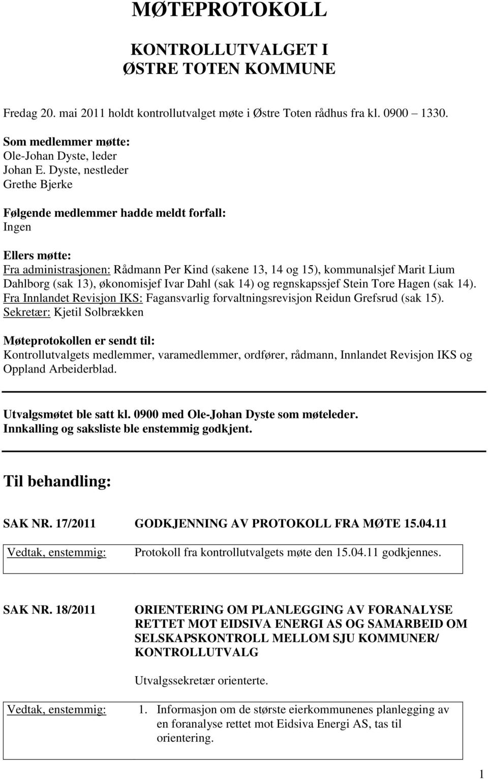 økonomisjef Ivar Dahl (sak 14) og regnskapssjef Stein Tore Hagen (sak 14). Fra Innlandet Revisjon IKS: Fagansvarlig forvaltningsrevisjon Reidun Grefsrud (sak 15).