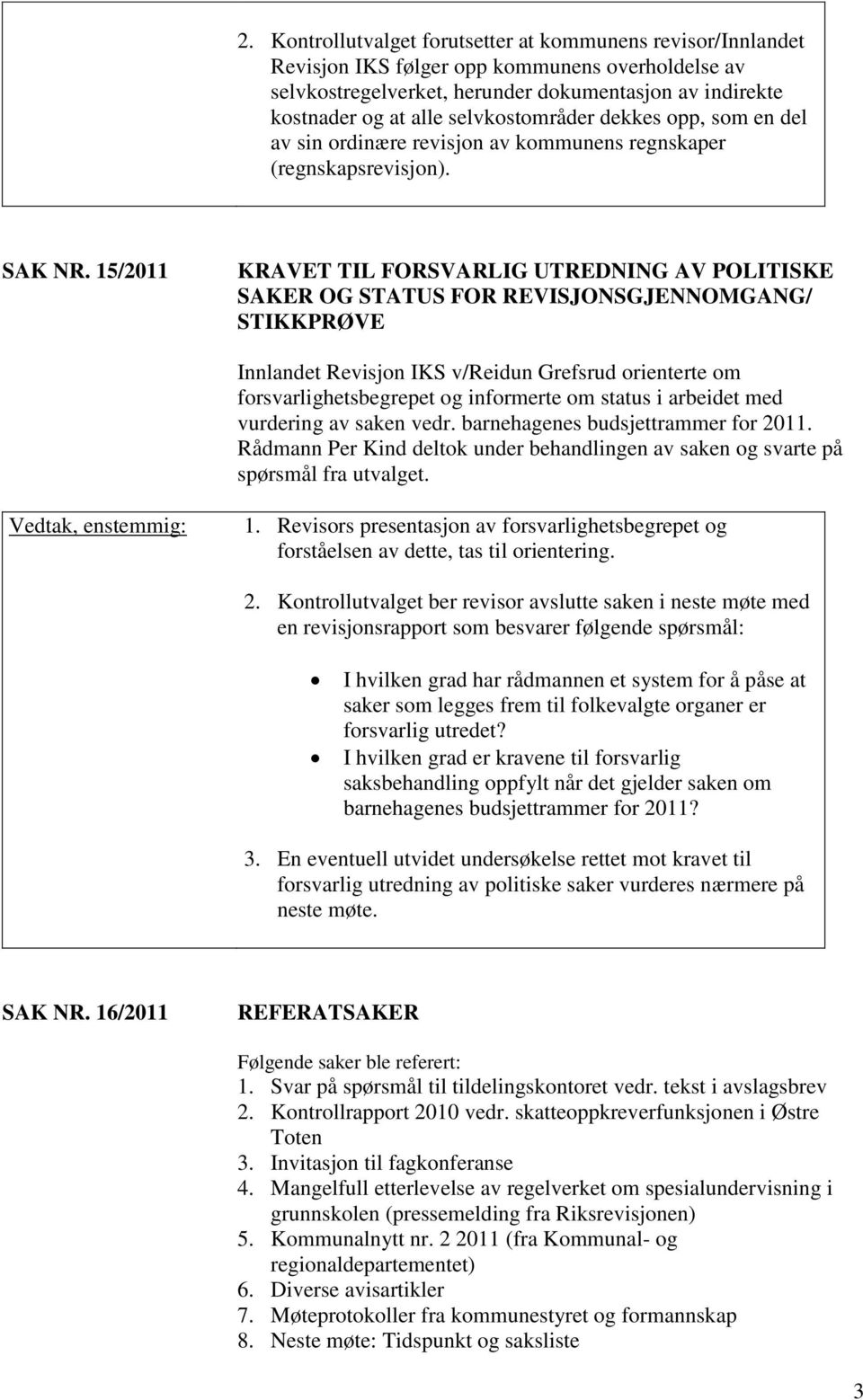 15/2011 KRAVET TIL FORSVARLIG UTREDNING AV POLITISKE SAKER OG STATUS FOR REVISJONSGJENNOMGANG/ STIKKPRØVE Innlandet Revisjon IKS v/reidun Grefsrud orienterte om forsvarlighetsbegrepet og informerte