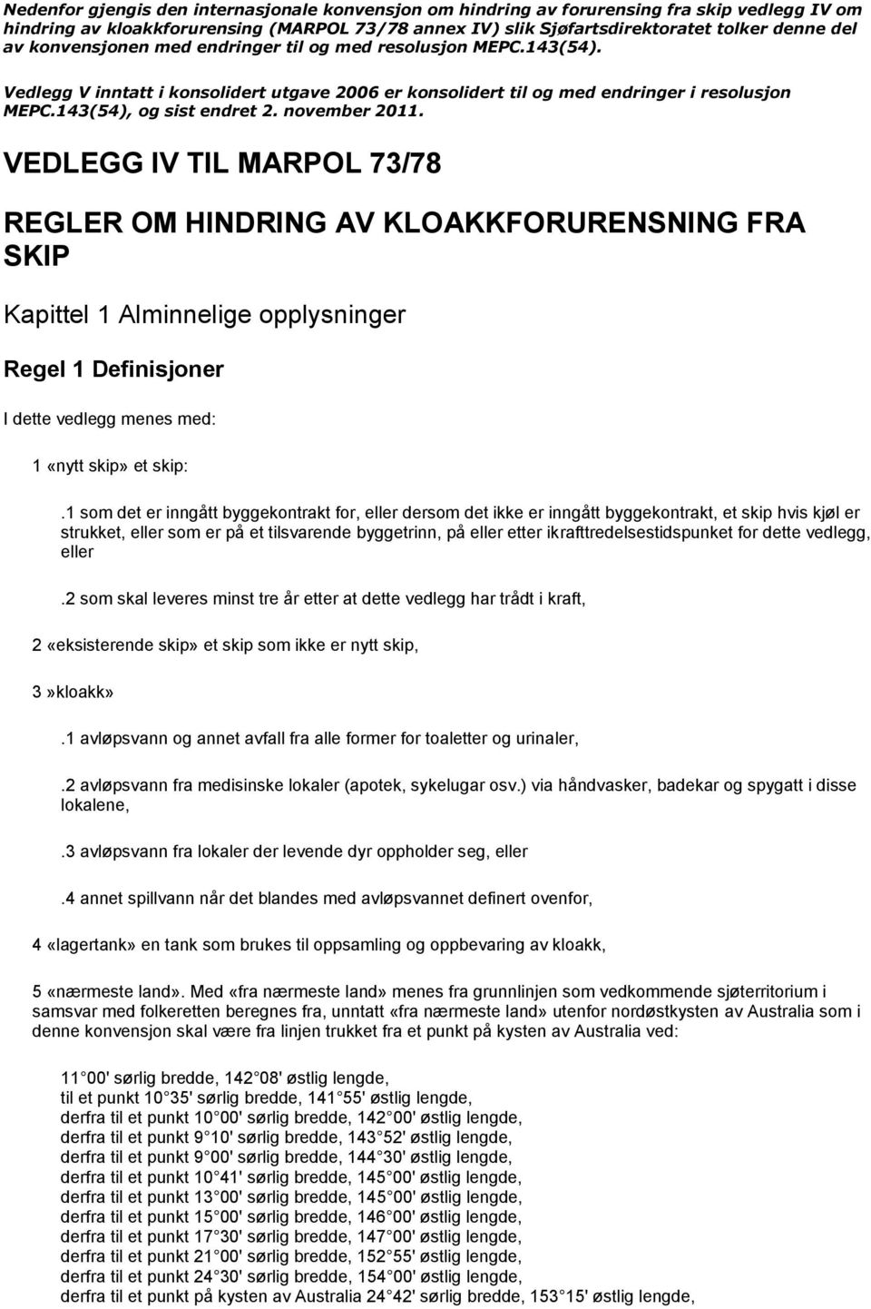 november 2011. VEDLEGG IV TIL MARPOL 73/78 REGLER OM HINDRING AV KLOAKKFORURENSNING FRA SKIP Kapittel 1 Alminnelige opplysninger Regel 1 Definisjoner I dette vedlegg menes med: 1 «nytt skip» et skip:.