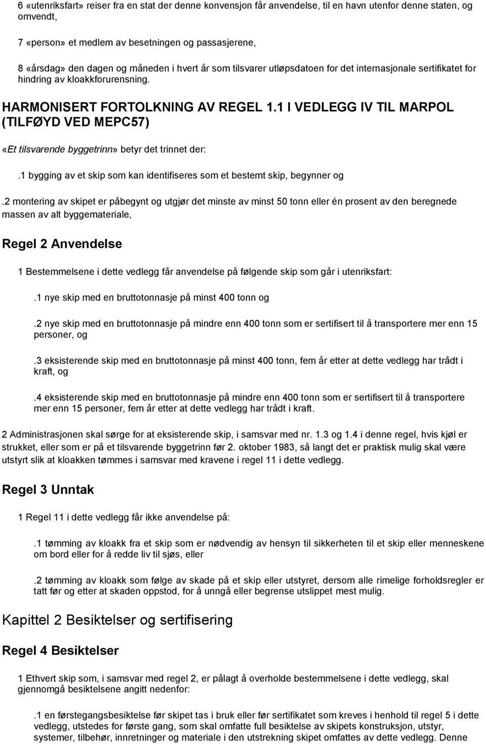 1 I VEDLEGG IV TIL MARPOL (TILFØYD VED MEPC57) «Et tilsvarende byggetrinn» betyr det trinnet der:.1 bygging av et skip som kan identifiseres som et bestemt skip, begynner og.