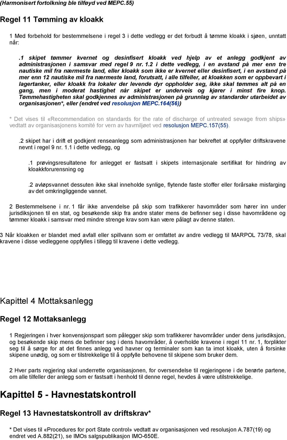 2 i dette vedlegg, i en avstand på mer enn tre nautiske mil fra nærmeste land, eller kloakk som ikke er kvernet eller desinfisert, i en avstand på mer enn 12 nautiske mil fra nærmeste land,