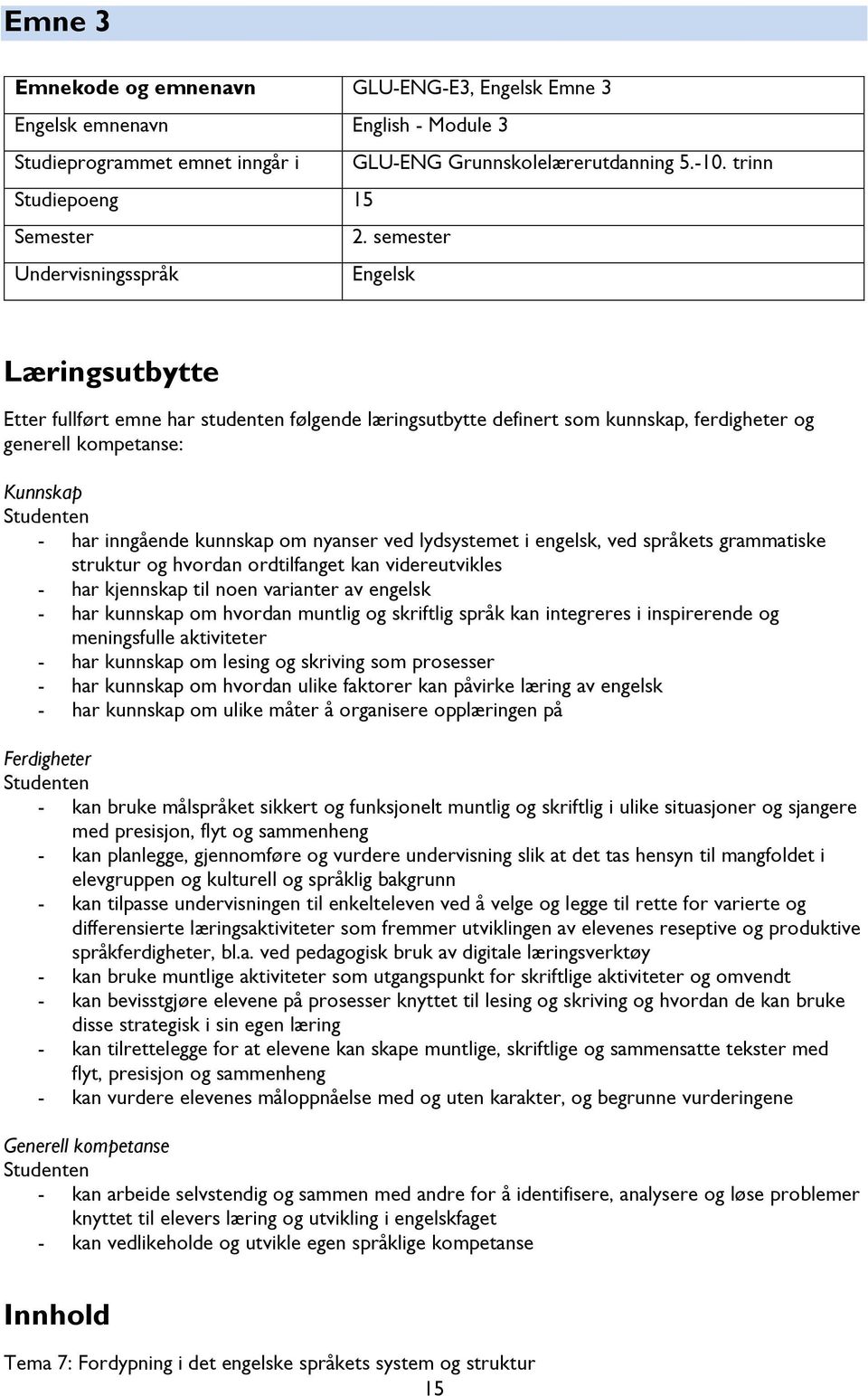 kunnskap om nyanser ved lydsystemet i engelsk, ved språkets grammatiske struktur og hvordan ordtilfanget kan videreutvikles - har kjennskap til noen varianter av engelsk - har kunnskap om hvordan