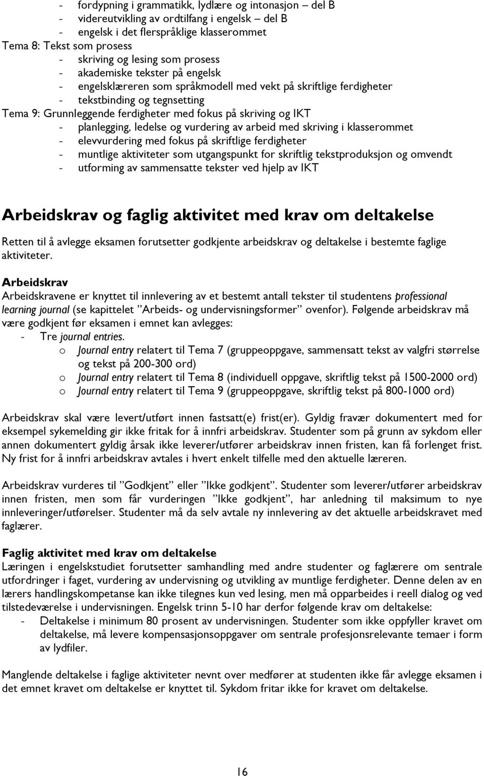 IKT - planlegging, ledelse og vurdering av arbeid med skriving i klasserommet - elevvurdering med fokus på skriftlige ferdigheter - muntlige aktiviteter som utgangspunkt for skriftlig tekstproduksjon