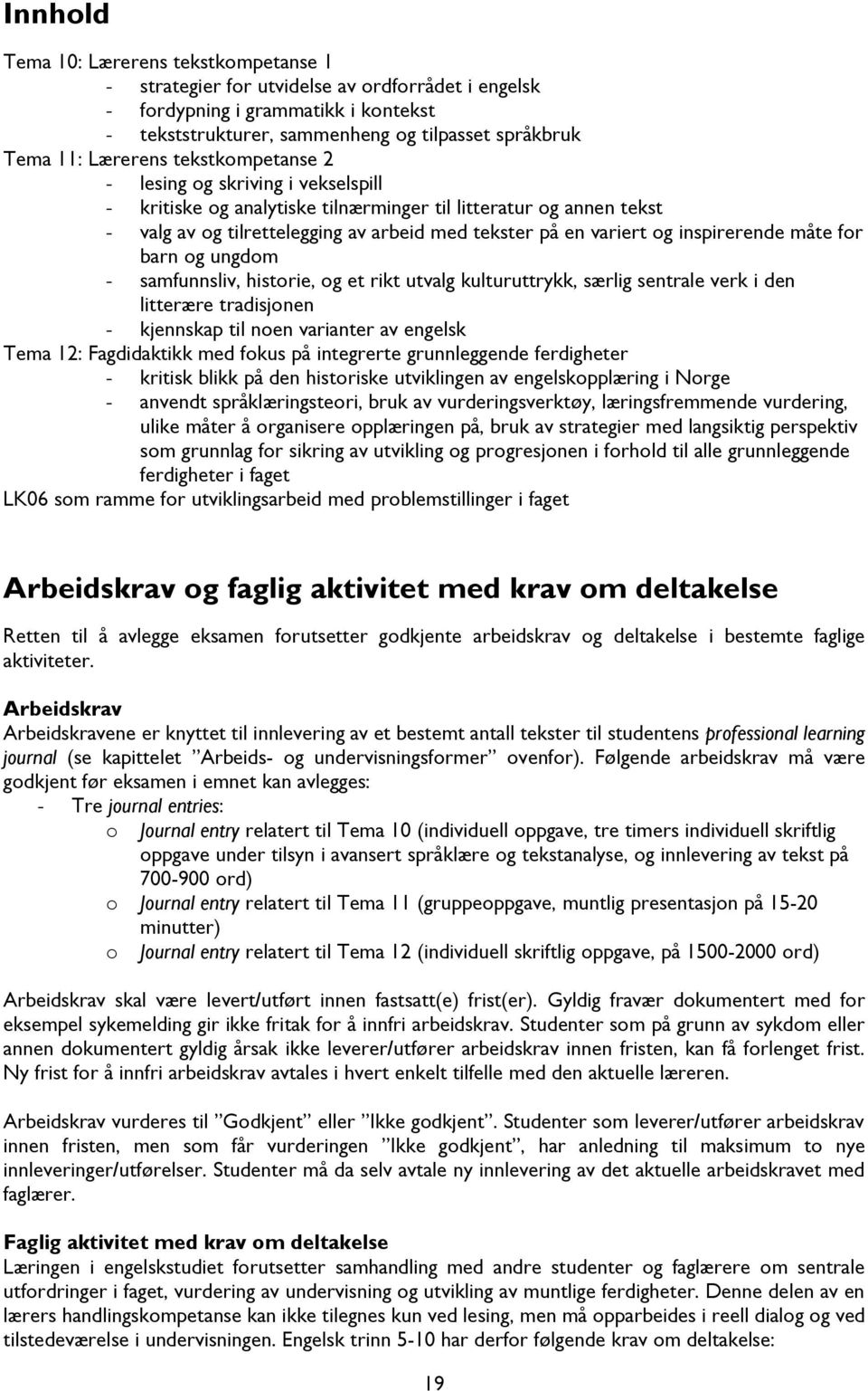 inspirerende måte for barn og ungdom - samfunnsliv, historie, og et rikt utvalg kulturuttrykk, særlig sentrale verk i den litterære tradisjonen - kjennskap til noen varianter av engelsk Tema 12: