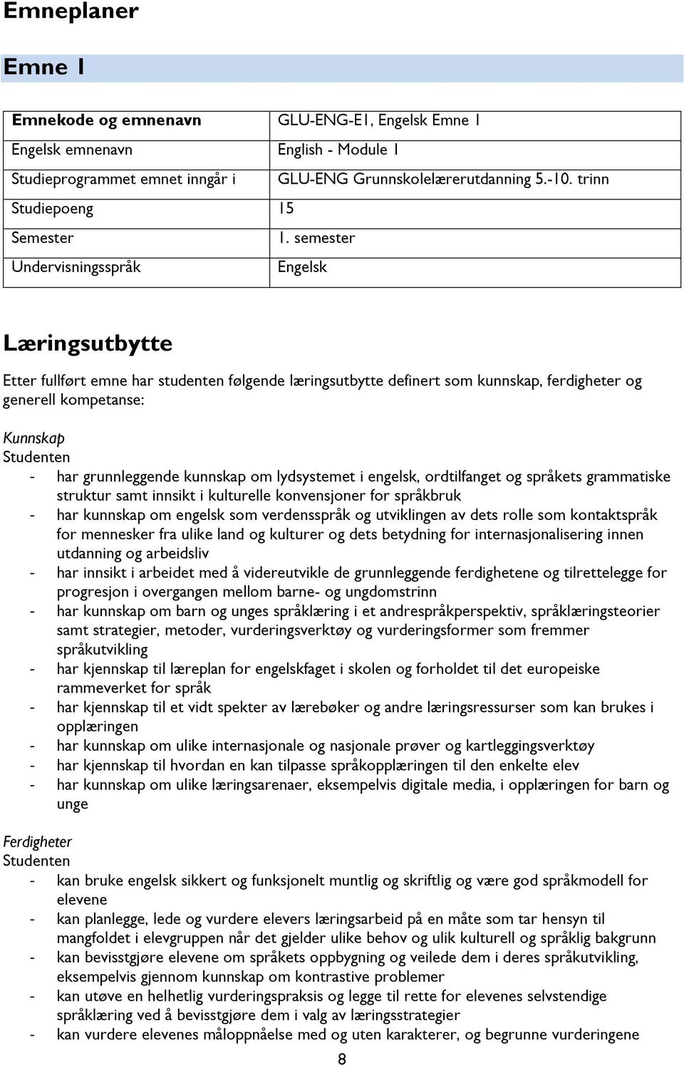 semester Undervisningsspråk Engelsk Læringsutbytte Etter fullført emne har studenten følgende læringsutbytte definert som kunnskap, ferdigheter og generell kompetanse: Kunnskap - har grunnleggende