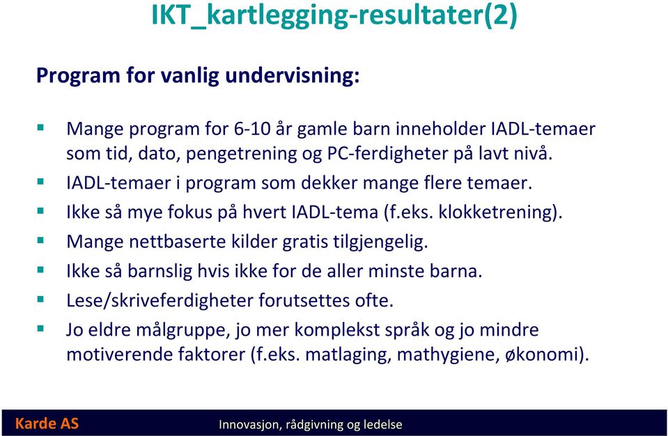 Ikke så mye fokus på hvert IADL-tema(f.eks. klokketrening). Mange nettbaserte kilder gratis tilgjengelig.