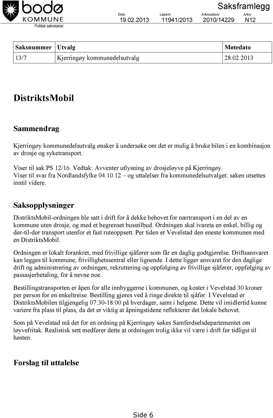 2013 DistriktsMobil Sammendrag Kjerringøy kommunedelsutvalg ønsker å undersøke om det er mulig å bruke bilen i en kombinasjon av drosje og syketransport. Viser til sak PS 12/16.