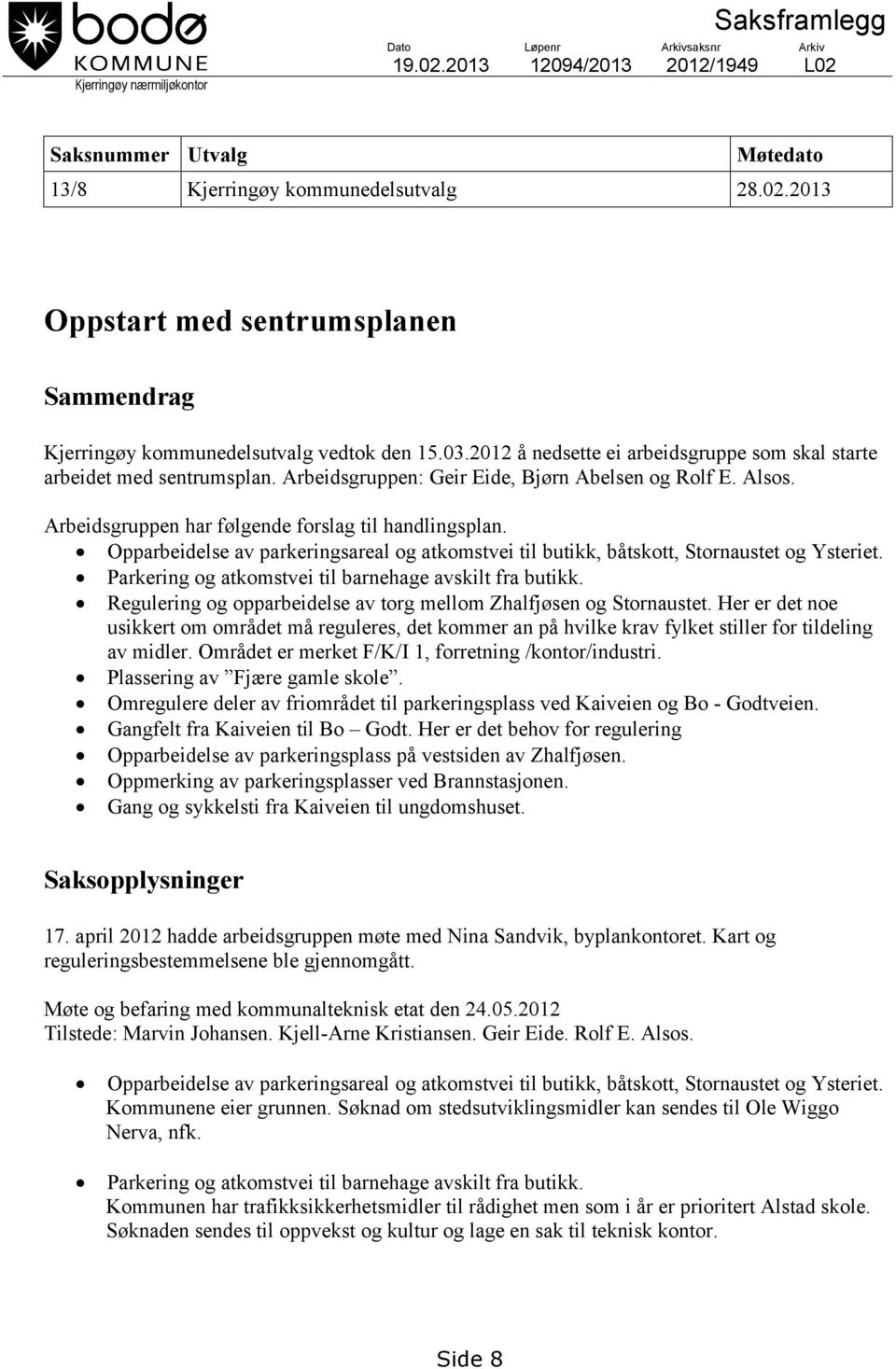 Opparbeidelse av parkeringsareal og atkomstvei til butikk, båtskott, Stornaustet og Ysteriet. Parkering og atkomstvei til barnehage avskilt fra butikk.