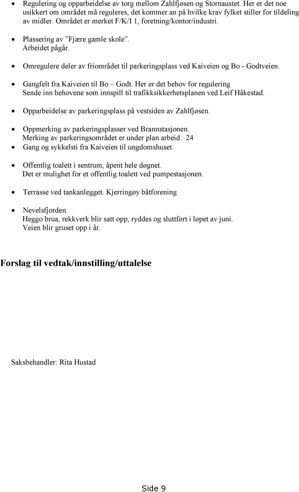 Gangfelt fra Kaiveien til Bo Godt. Her er det behov for regulering Sende inn behovene som innspill til trafikksikkerhetsplanen ved Leif Håkestad.