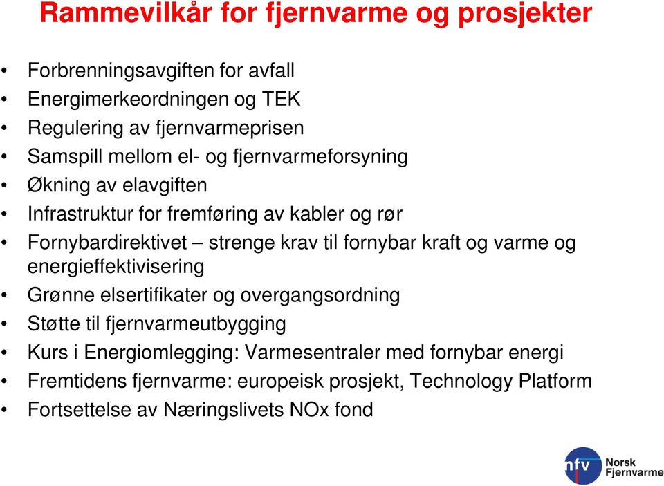 krav til fornybar kraft og varme og energieffektivisering Grønne elsertifikater og overgangsordning Støtte til fjernvarmeutbygging Kurs i