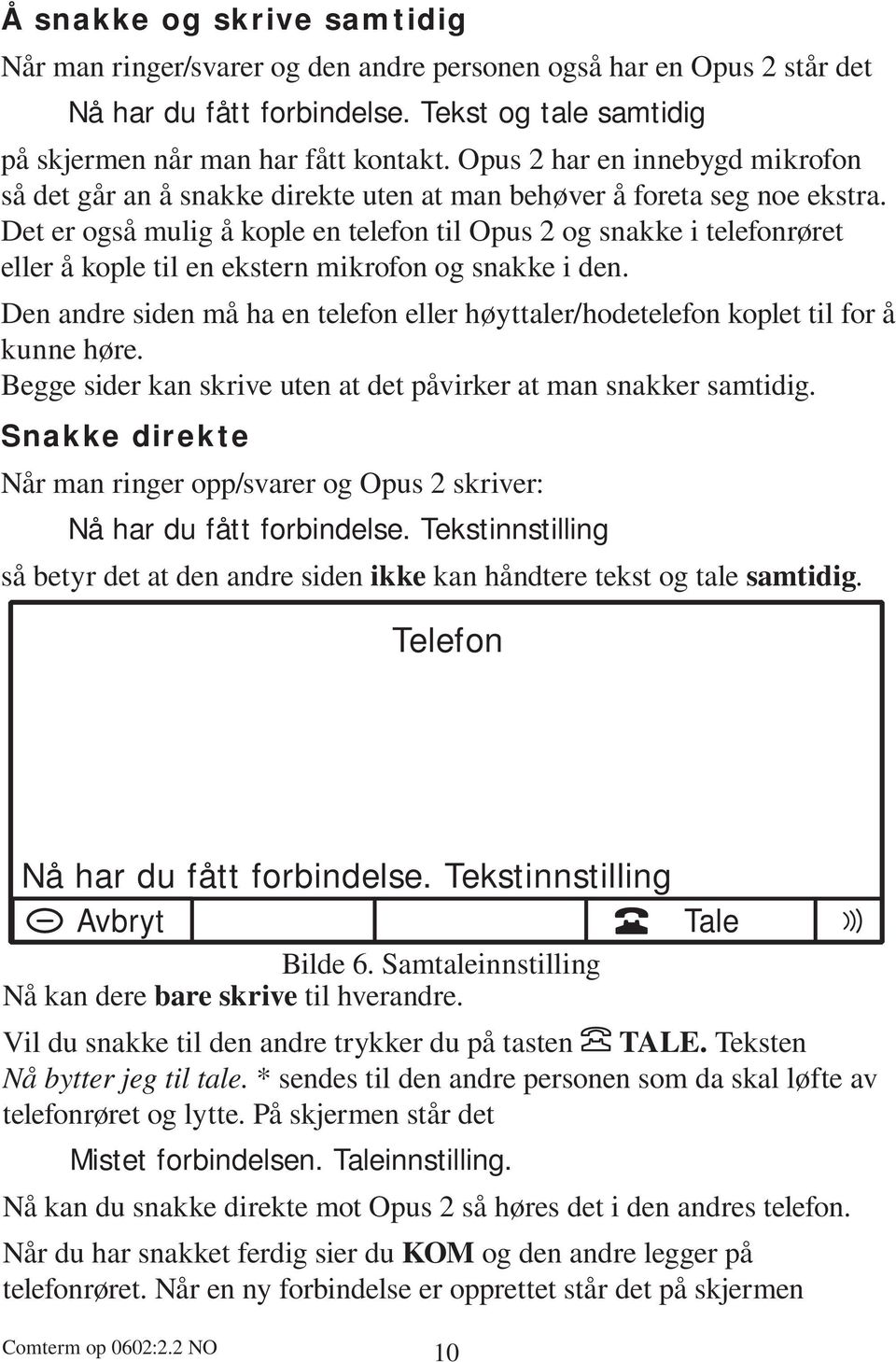 Det er også mulig å kople en telefon til Opus 2 og snakke i telefonrøret eller å kople til en ekstern mikrofon og snakke i den.