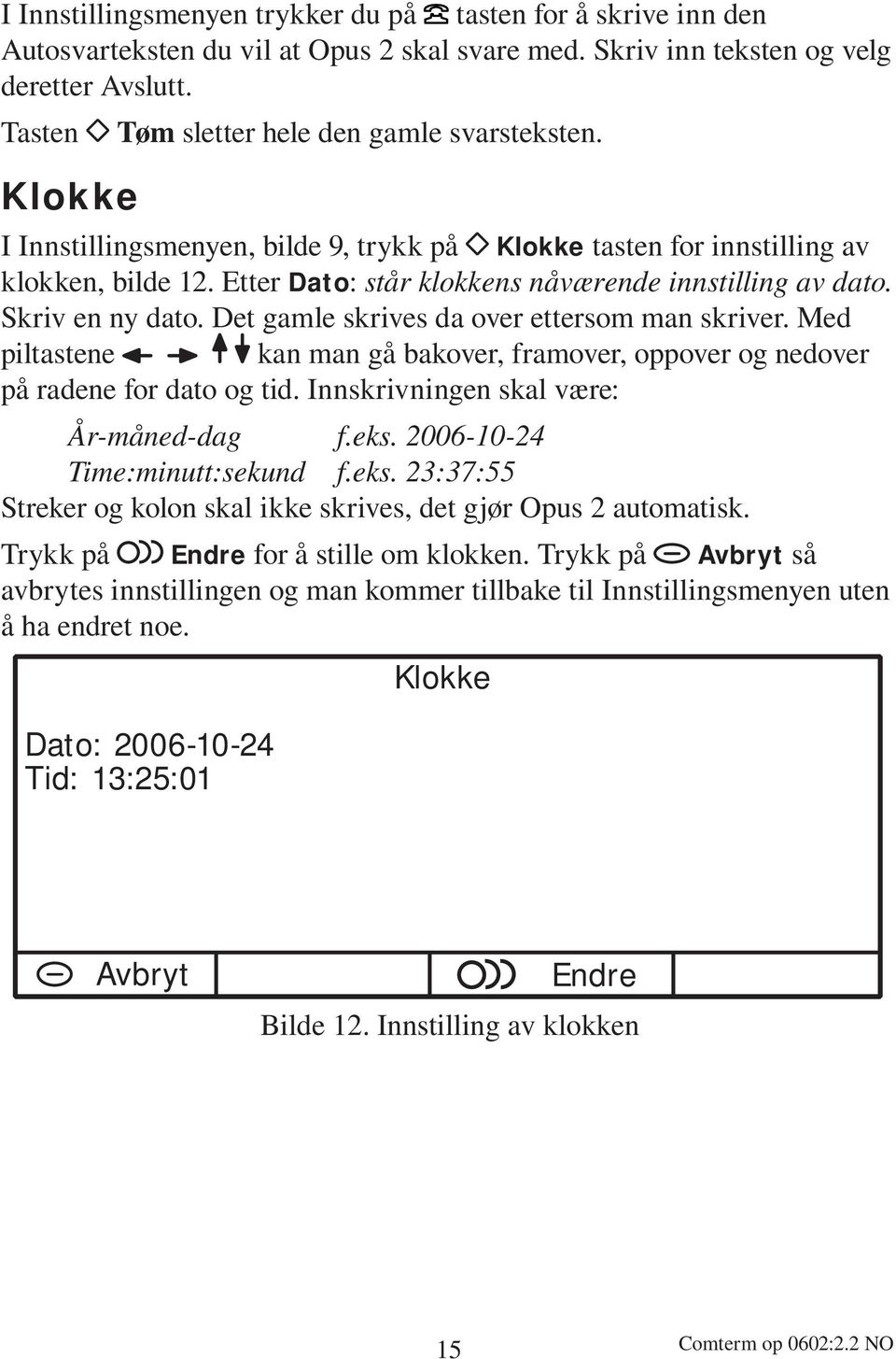 Etter Dato: står klokkens nåværende innstilling av dato. Skriv en ny dato. Det gamle skrives da over ettersom man skriver.